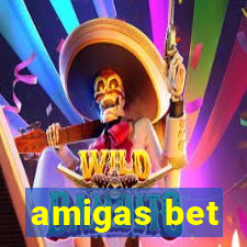 amigas bet